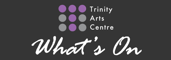 Trinity Arts Centre – What's On
