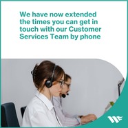 We have now extended the times you can get in touch with our Customer Services Team by phone.