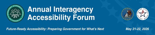 Annual Interagency Accessibility Forum. Future-Ready Accessibility: Preparing Government for What's Next.