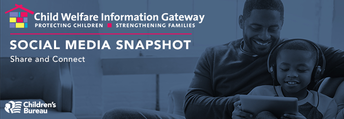 Child Welfare Information Gateway. Protecting children. Strengthening families. Social media snapshot. Share and connect.