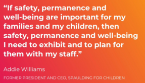 Quote: If safety, permanence, and well-being are important for my families and my children, then I need to exhibit and to plan for with my staff.