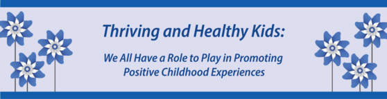 Thriving and Healthy Kids We All Heave a Role in Promoting Positive Childhood Experiences