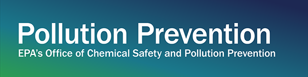 Pollution Prevention - EPA s Office of Chemical Safety and Pollution Prevention