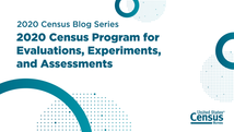 2020 Census Program for Evaluations Experiments and Assessments