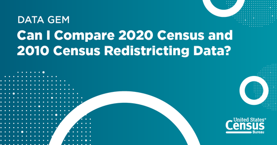 How Can I Compare 2020 Census and 2010 Census Redistricting Data?