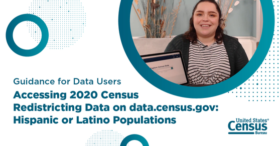 Accessing 2020 Census Redistricting Data on data.census.gov: Hispanic or Latino Populations