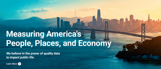 Measuring America's People, Places, and Economy We believe in the power of quality data to impact public life.  Learn More