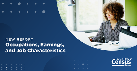 Census Bureau Releases New Occupations, Earnings and Job Characteristics Report