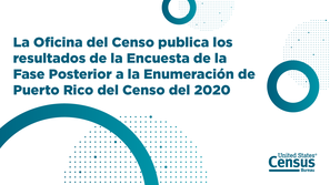 La Oficina del Censo publica los resultados de la Encuesta de la Fase Posterior a la Enumeración de Puerto Rico del Censo del 2020