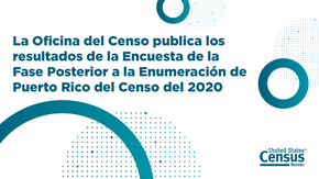 La Oficina del Censo publica los resultados de la Encuesta de la Fase Posterior a la Enumeraci?n de Puerto Rico del Censo del 2020
