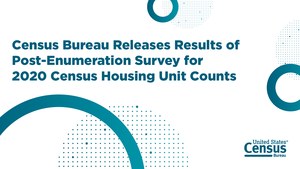 Census Bureau Releases Results of Post-Enumeration Survey for 2020 Census Housing Unit Counts