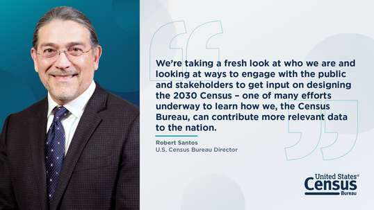 We’re taking a fresh look at who we are and looking at ways to engage with the public and stakeholders to get input on designing the 2030 Census