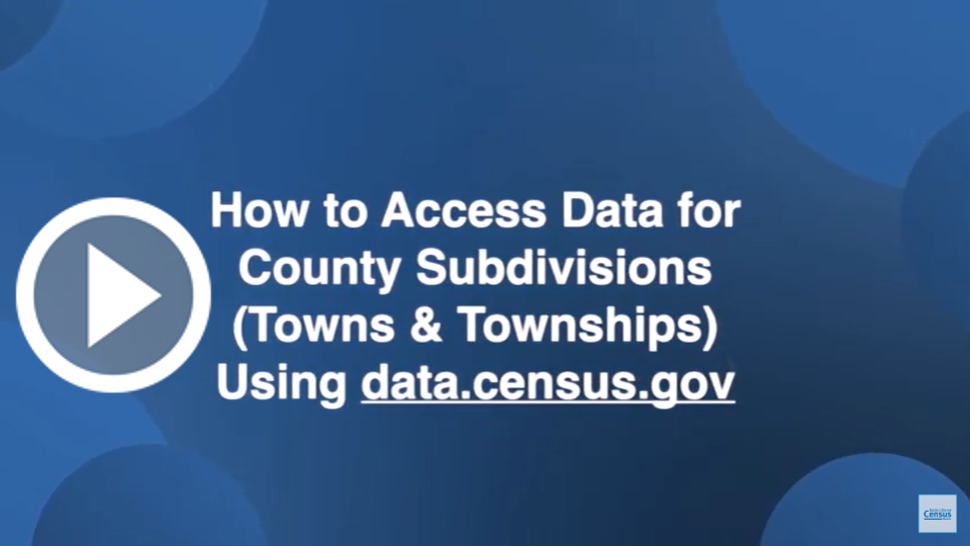 Census Academy: Ins and Outs and Whereabouts of Census Bureau Geography - Module 1B: How to Access Data for County Subdivisions (Towns and Townships)