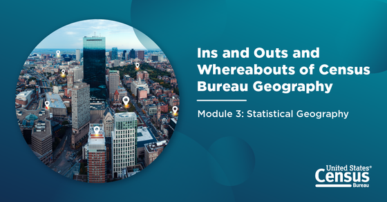 Ins and Outs and Whereabouts of Census Bureau Geography - Module 3: Statistical Geography