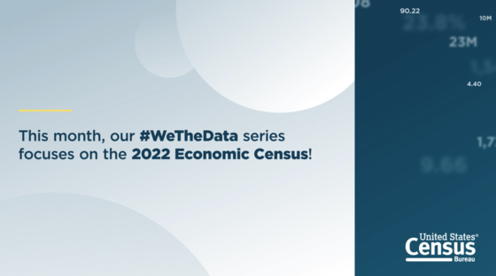 This month, our #WeTheData series focuses on the 2022 Economic Census!