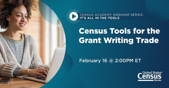 Census Academy Webinar Series: It's All in the Tools; Census Tools for the Grant Writing Trade; February 16 @ 2:00 PM ET