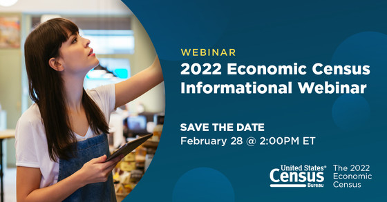 Webinar: 2022 Economic Census Informational Webinar; Save the Date: February 28 @ 2:00PM ET