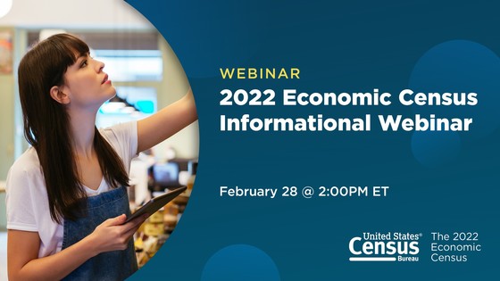 Webinar: 2022 Economic Census Informational Webinar; February 28 @ 2:00 PM ET