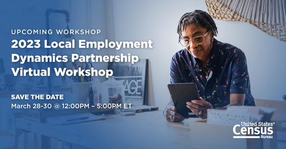 Upcoming Workshop: 2023 Local Employment Dynamics Partnership Virtual Workshop; Save the Date: March 28-30 @ 12:00 PM-5:00 PM ET 
