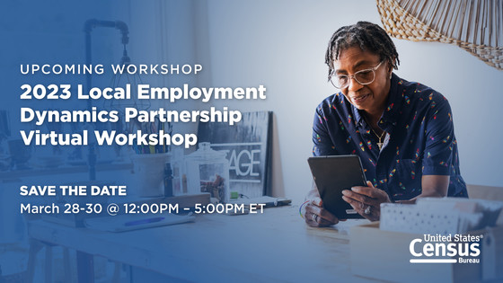 Upcoming Workshop: 2023 Local Employment Dynamics Partnership Virtual Workshop; Save the Date: March 28-30 @ 12:00PM - 5:00PM ET