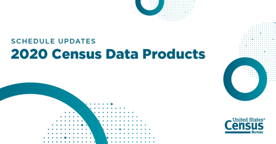 Census Bureau Announces Schedule Updates for 2020 Census Data Products