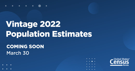 Vintage 2022 Population Estimates: Coming Soon; March 30