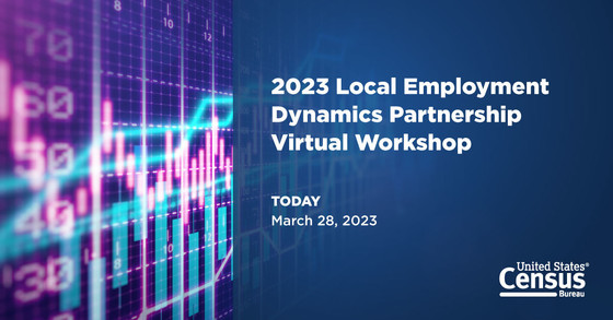 2023 Local Employment Dynamics Partnership Virtual Workshop; Today: March 28, 2023