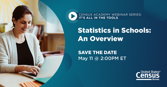 Census Academy Webinar Series: It's All in the Tools; Statistics in Schools: An Overview; Save the Date; May 11 @ 2:00PM ET