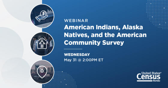 Webinar: American Indians, Alaska Natives, and the American Community Survey; Wednesday, May 31 @ 2:00PM ET