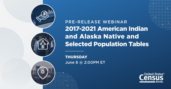 2017-2021 American Indian and Alaska Native and Selected Population Tables Pre-Release; Thursday, June 8 @2:00 PM ET