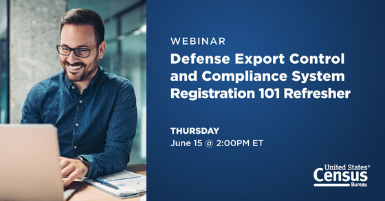 Webinar: Defense Export Control and Compliance System Registration 101 Refresher; Thursday, June 15 @ 2:00PM ET