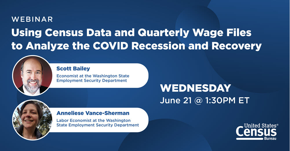 Webinar: Using Census Data and Quarterly Wage Files to Analyze the COVID Recession and Recovery; Wednesday, June 21 @ 1:30PM ET