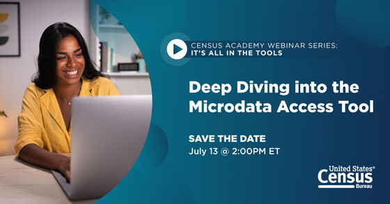 Census Academy Webinar Series: It's All in the Tools; Deep Diving into the Microdata Access Tool (MDAT); Save the Date: July 13 @ 2:00 PM ET