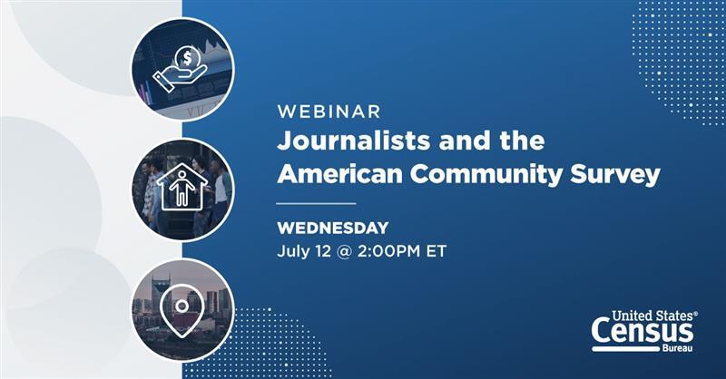 Webinar - Journalists and the American Community Survey; Wednesday, July 12 @ 2PM ET