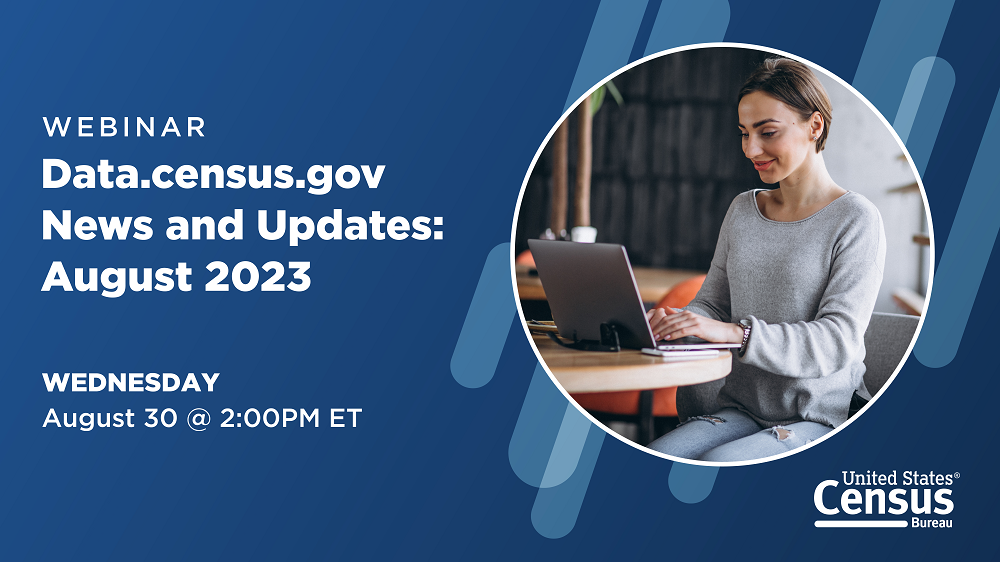 Webinar Today: Data.census.gov News and Updates: August 2023