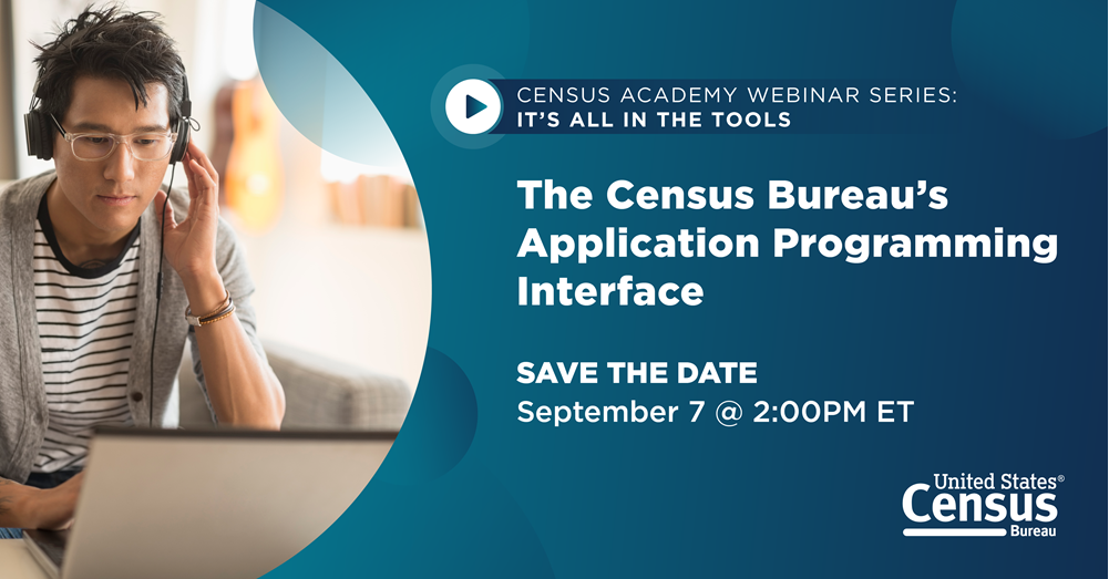 Census Academy Webinar Series: It's All in the Tools; The Census Bureau's Application Programming Interface; Save the Date: September 7 @ 2:00 PM