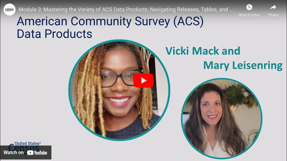 ACS Course - Module 3: Mastering the Variety of ACS Data Products; Navigating Releases, Tables, and Profiles