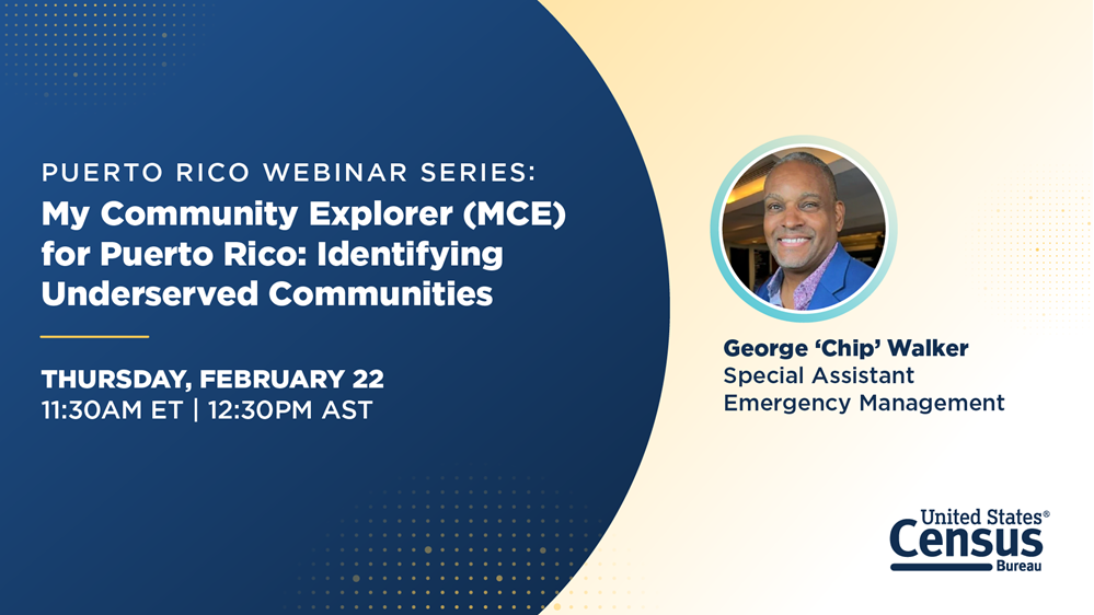 Puerto Rico Webinar Series: My Community Explorer for Puerto Rico - Identifying Underserved Communities; Thursday, February 22, 11:30 AM ET