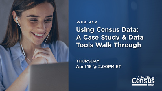 Webinar: Using Census Data A Case Study and Data Tools Walk Through; Thursday, April 18 @ 2PM ET