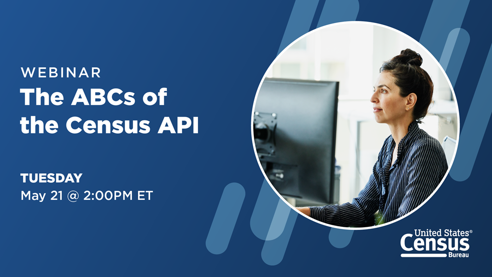 Webinar: The ABCs of the Census API; Tuesday, May 21 @ 2:00PM ET