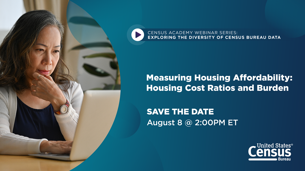 Webinar Census Academy - Measuring Housing Affordability - Housing Cost Ratios and Burden August 8 @ 2PM ET