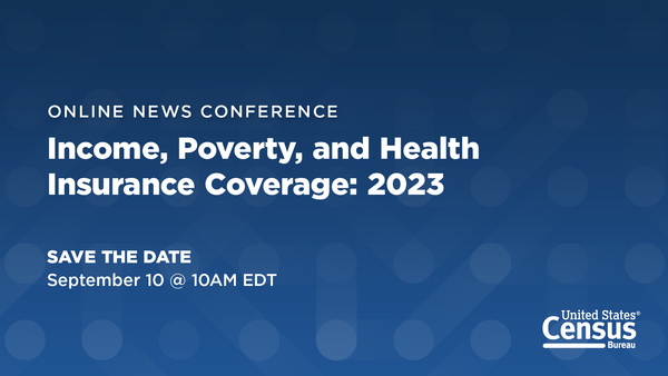 Online News Conference: Income, Poverty and Health Insurance Coverage: 2023; Save the Date: September 10 @ 10AM ET