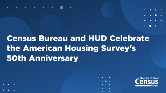 Census Bureau and HUD Celebrate the American Housing Survey’s 50th Anniversary