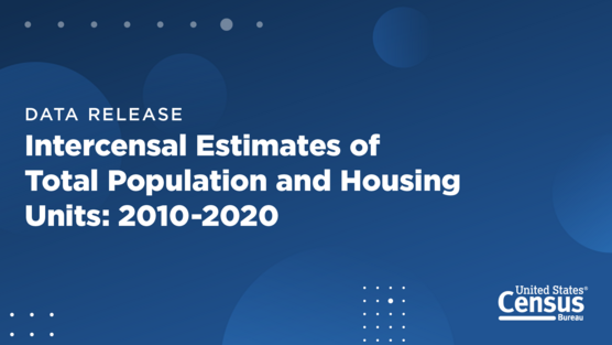 Data Release: Intercensal Estimates of Total Population and Housing Units: 2010-2020