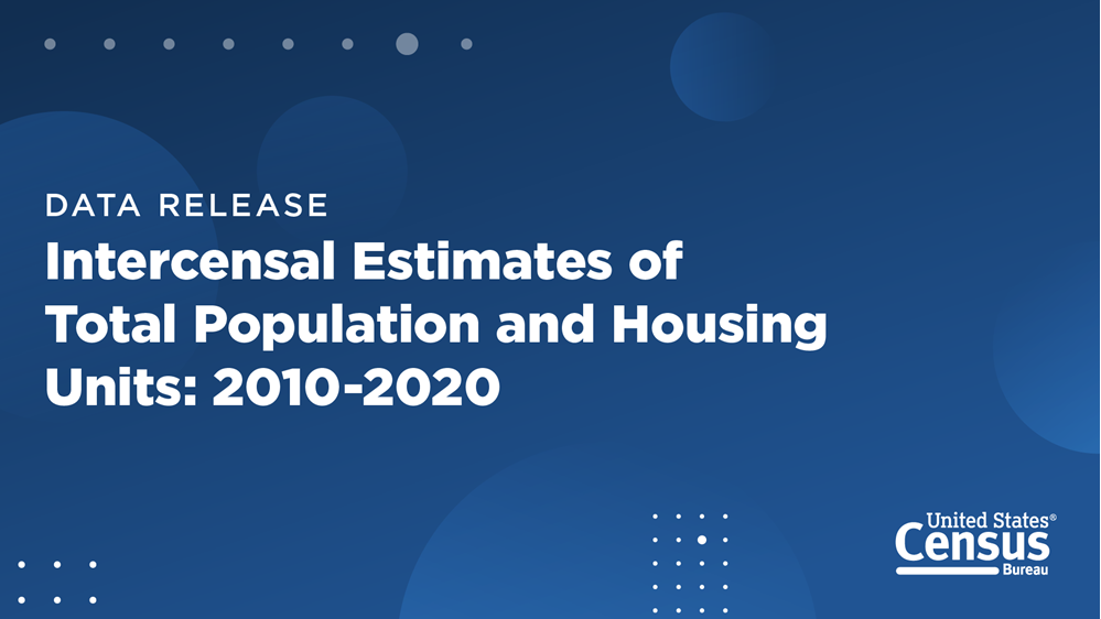 Research Matters Blog: Intercensal Estimates of Total Population and Housing Units: 2010-2020