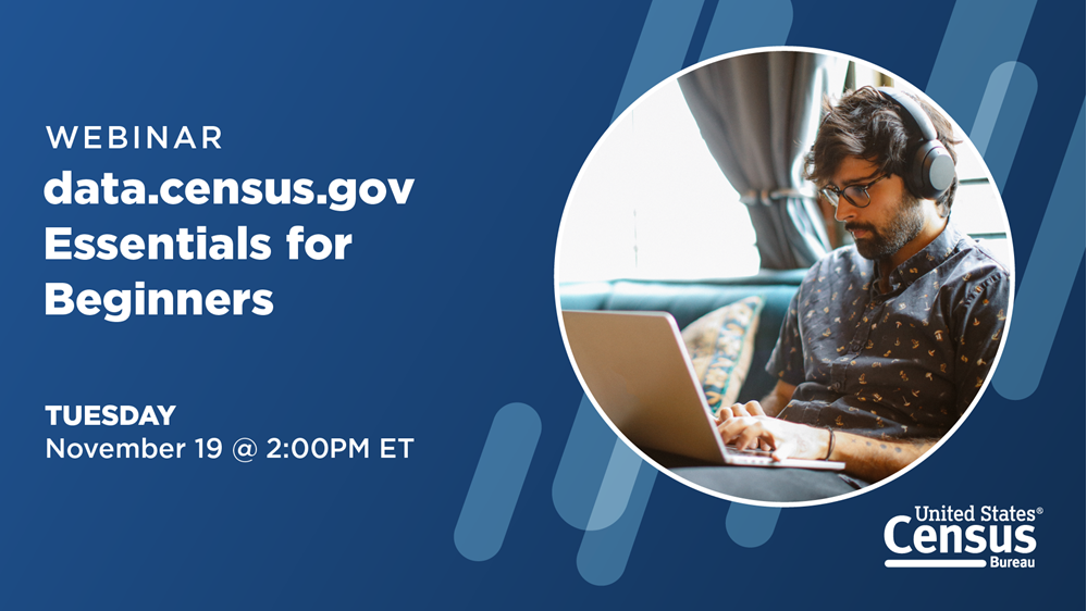 Webinar: data.census.gov Essentials for Beginners; Tuesday, November 19 @ 200PM ET