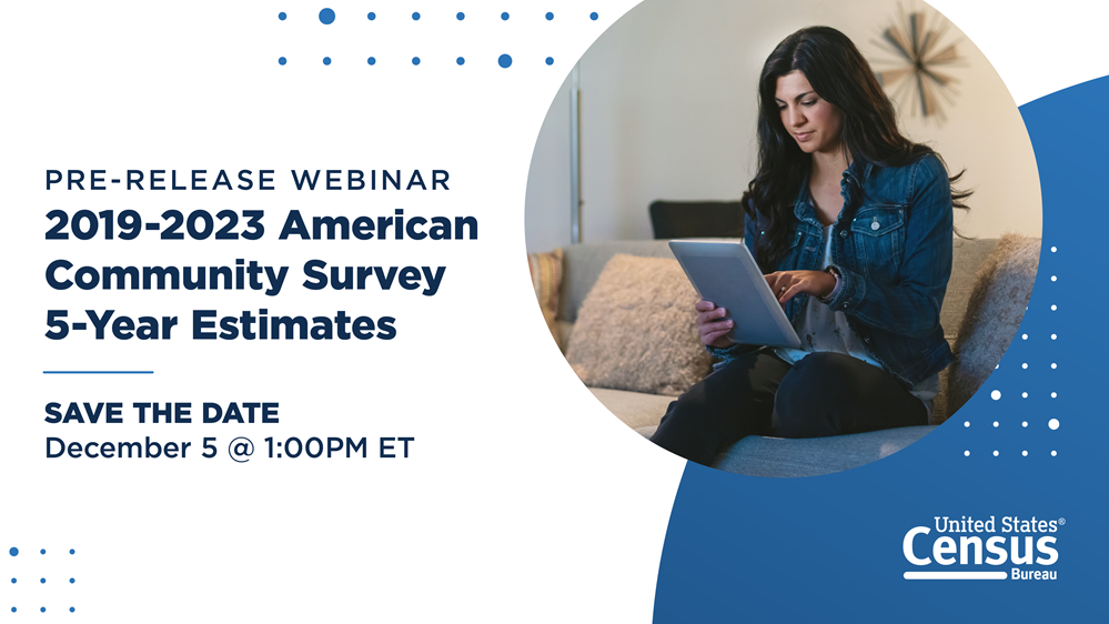 Pre-Release Webinar: 2019-2023 American Community Survey 5-Year Estimates; Save the Date: December 5 @ 1:00 p.m.