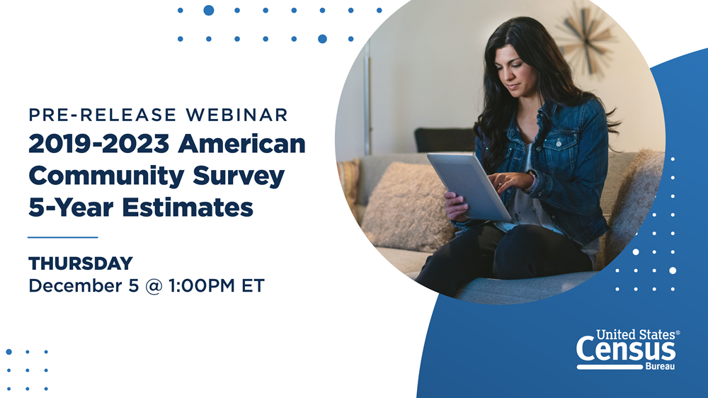 Pre-Release Webinar 2019-2023 American Community Survey 5-Year Estimates Thursday, December 5 at 1PM ET