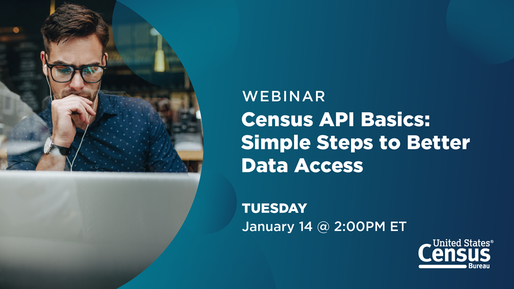 Webinar: Census API Basics Simple Steps to Better Data Access; Tuesday, January 14 @ 2:00PM ET