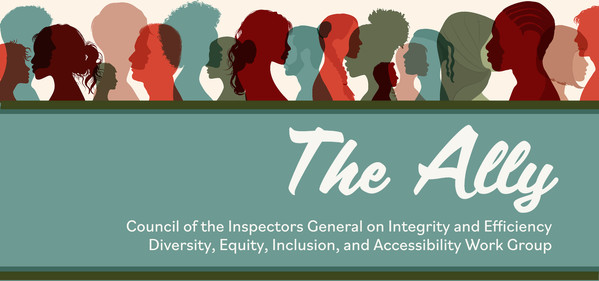 The Ally: Newsletter of the CIGIE Diversity, Equity, Inclusion, and Accessibility Work Group